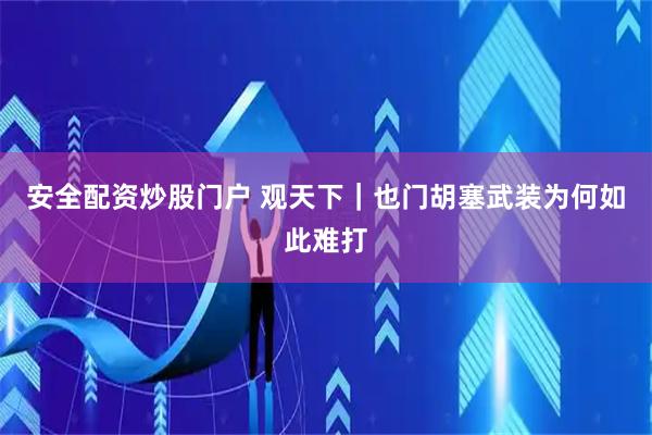安全配资炒股门户 观天下｜也门胡塞武装为何如此难打